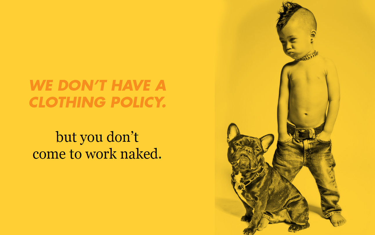 We don't have a clothing policy; but don't come to work naked.
